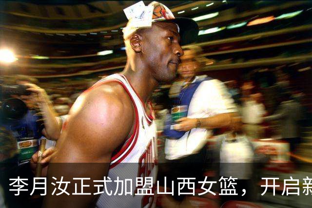 李月汝正式加盟山西女篮，开启新的职业篇章